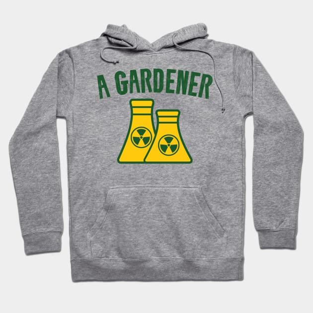 A Gardener - Funny Nuclear Jokes Hoodie by Shirts That Bangs